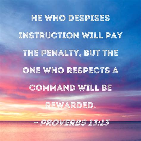 Proverbs 13:13 He who despises instruction will pay the penalty, but ...