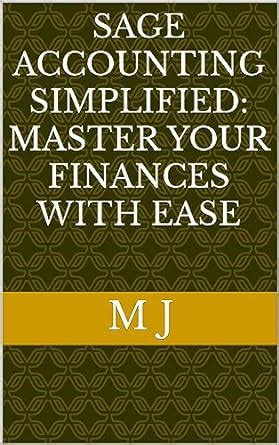 Sage Accounting Simplified: Master Your Finances with Ease eBook : J, M ...