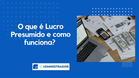 O que é Lucro Presumido e como funciona?