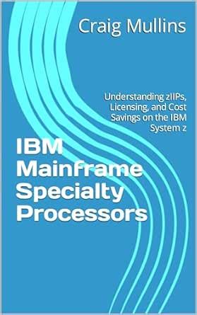 IBM Mainframe Specialty Processors: Understanding zIIPs, Licensing, and ...