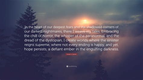 Joseph A. Sackett Quote: “In the heart of our deepest fears and the ...