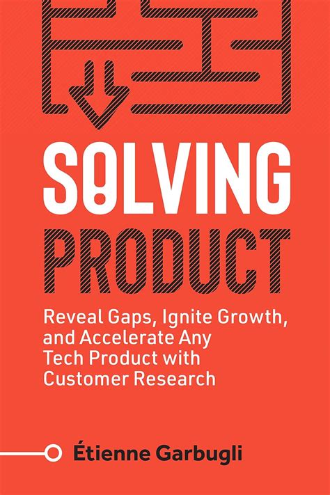 Solving Product: Reveal Gaps, Ignite Growth, and Accelerate Any Tech ...