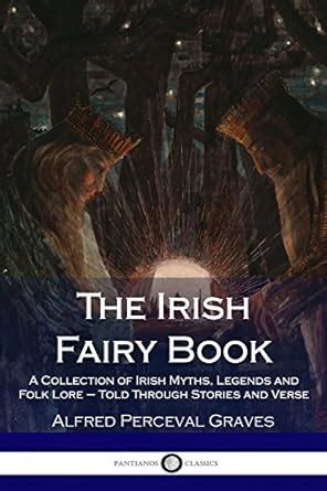 The Irish Fairy Book: A Collection of Irish Myths, Legends and Folk ...