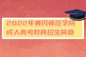 2022年黄冈师范学院成人高考教育招生简章_湖北成人高考网