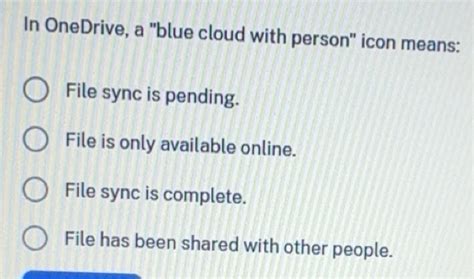 Solved: In OneDrive, a "blue cloud with person" icon means: File sync ...