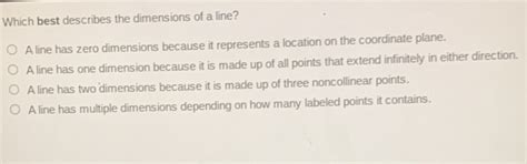 Which best describes the dimensions of a line? A line has zero ...