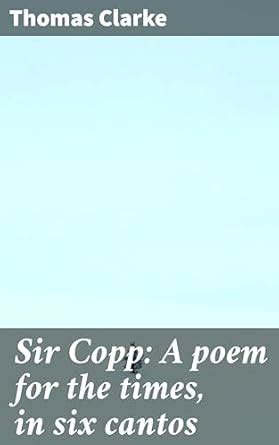 Sir Copp: A poem for the times, in six cantos: A poetic exploration of ...