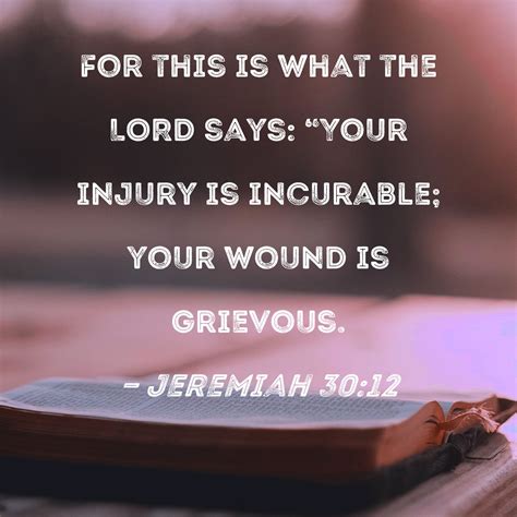 Jeremiah 30:12 For this is what the LORD says: "Your injury is ...