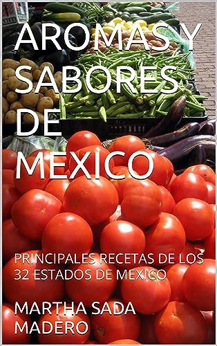 AROMAS Y SABORES DE MEXICO: PRINCIPALES RECETAS DE LOS 32 ESTADOS DE ...