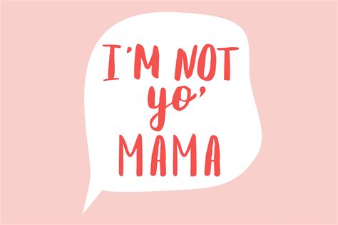 Not yo' mama but I am one!