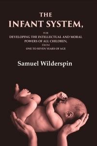 The Infant System: For Developing the Intellectual and Moral Powers of ...