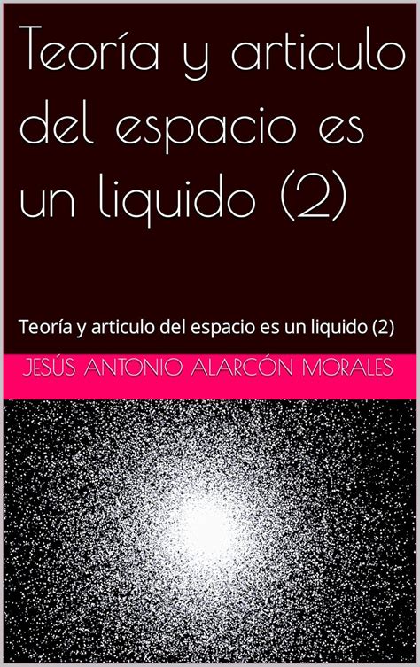 Teoría y articulo del espacio es un liquido (2): Teoría y articulo del ...