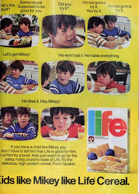"He likes it. Hey, Mikey!" The famous old Life cereal TV commercial ...