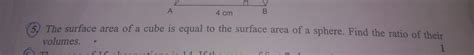 the surface area area of a cube equal to area of a sphere. find ratio ...