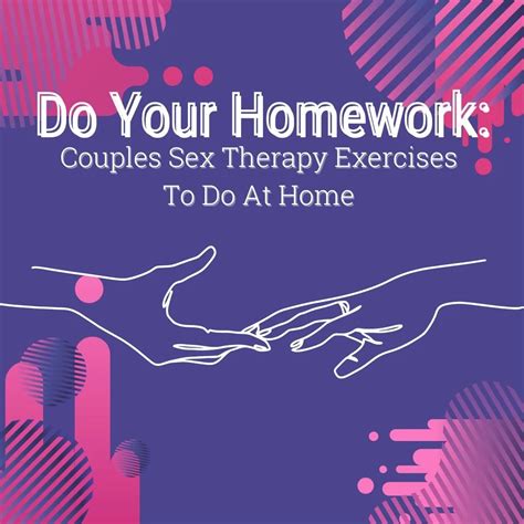 Do Your Homework: Couples Sex Therapy Exercises To Do At Home — Sexual Health Alliance
