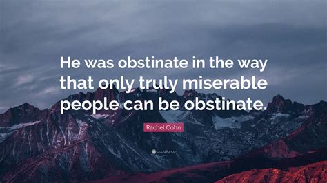 Rachel Cohn Quote: “He was obstinate in the way that only truly ...