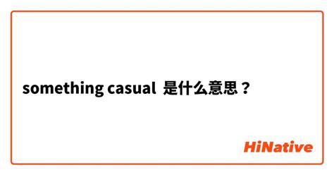 "something casual "是什么意思？ -关于英语 (美国)（英文） | HiNative