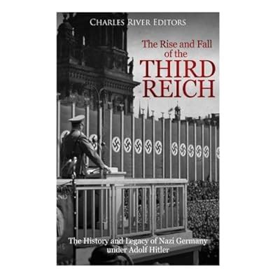 Charles River Editors The Rise and Fall of the Third Reich: Nazi ...