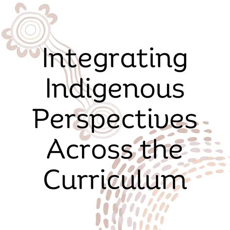 Integrating Indigenous Perspectives Across the Curriculum: Practical Tips for Teachers ...