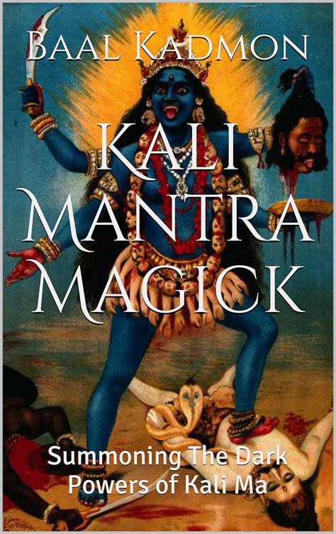 Kali Mantra Magick: Summoning The Dark Powers of Kali Ma (Mantra Magick ...