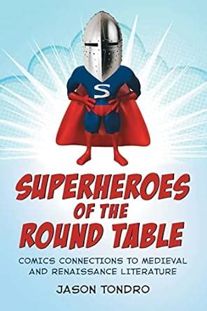 Superheroes of the Round Table: Comics Connections to Medieval and ...