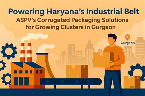 Powering Haryana’s Industrial Belt – ASPV’s Corrugated Packaging Solut ...