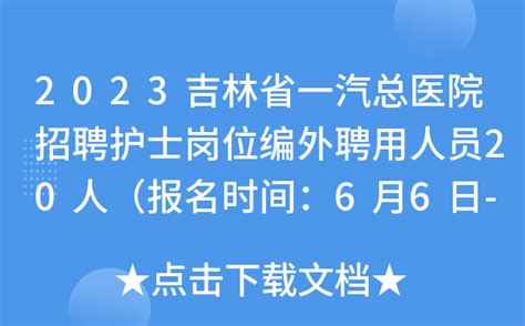2023吉林省一汽总医院招聘护士岗位编外聘用人员20人（报名时间：6月6日-6月8日）