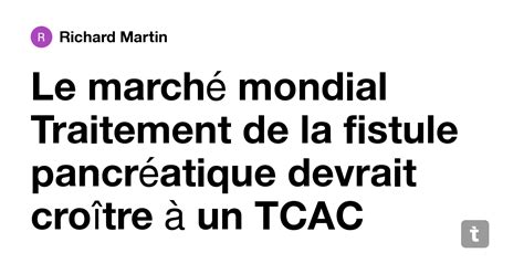 Le marché mondial Traitement de la fistule pancréatique devrait croître ...