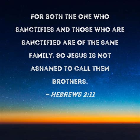 Hebrews 2:11 For both the One who sanctifies and those who are ...