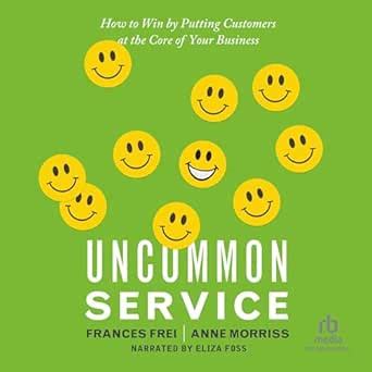 Uncommon Service: How to Win by Putting Customers at the Core of Your ...