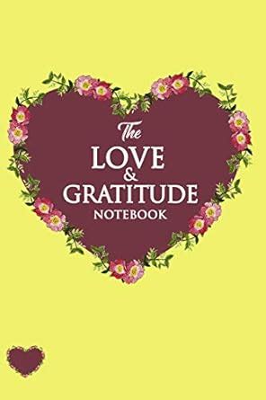 The Love & Gratitude Notebook: 200 Lined Pages with 100 Inspiring ...