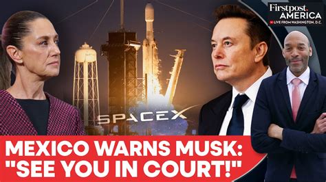 Mexico Threatens Legal Action Against Elon Musk’s SpaceX Over Rocket ...