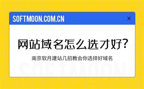 如何选择一个合适自己的好域名？_建站_资讯_网站建设_做网站公司_网页制作_MG动画公司_南京软月互动