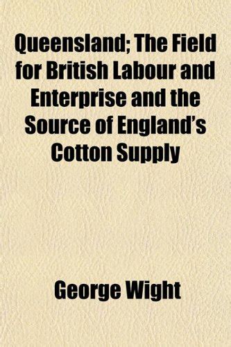 Queensland; The Field for British Labour and Enterprise and the Source ...