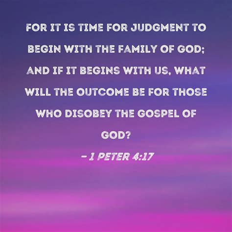 1 Peter 4:17 For it is time for judgment to begin with the family of ...