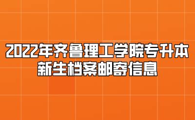 2022年齐鲁师范学院专升本新生档案转寄地址 - 山东专升本