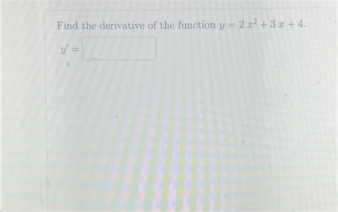 Solved Find the derivative of the function y=2x2+3x+4.y'= | Chegg.com