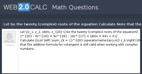 View question - Let be the twenty (complex) roots of the equation ...