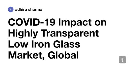COVID-19 Impact on Highly Transparent Low Iron Glass Market, Global ...