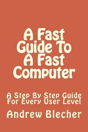 A Fast Guide To A Fast Computer: A Step By Step Guide For Every User ...