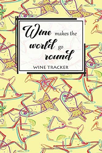Buy Wine Tracker: Wine Makes The World Go Round Favorite Wine Tracker ...