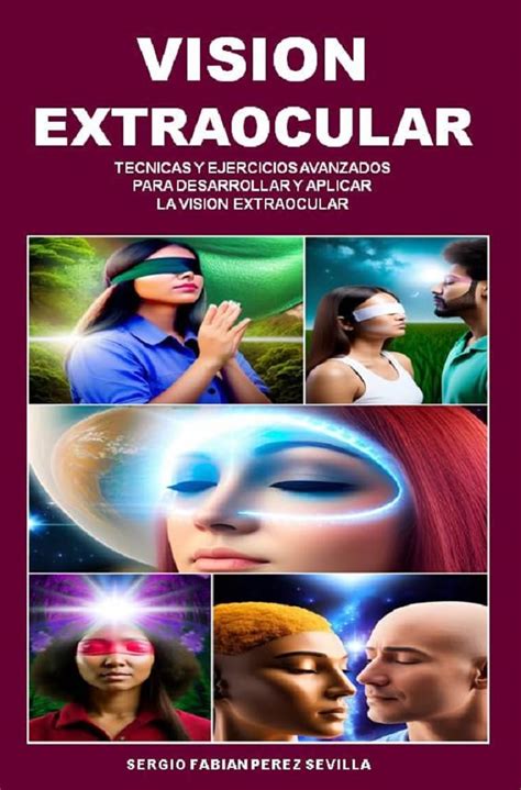 VISION EXTRAOCULAR: TECNICAS Y EJERCICIOS AVANZADOS PARA DESARROLLAR Y ...