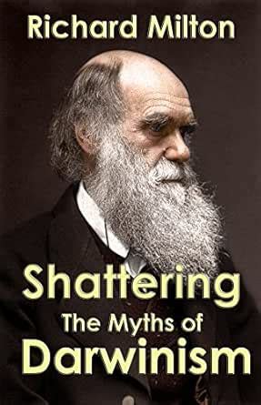 Shattering the Myths of Darwinism: A rational criticism of evolution ...