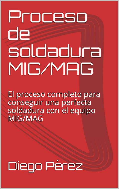 Proceso de soldadura MIG/MAG: El proceso completo para conseguir una ...