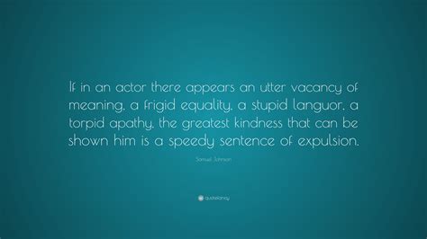 Samuel Johnson Quote: “If in an actor there appears an utter vacancy of ...