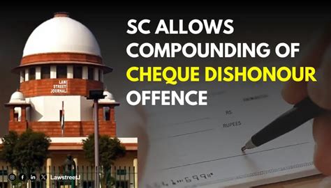 SUPREME COURT ALLOWS COMPOUNDING OF OFFENCE IN CHEQUE DISHONOUR CASE ...
