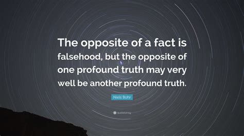 Niels Bohr Quote: “The opposite of a fact is falsehood, but the ...