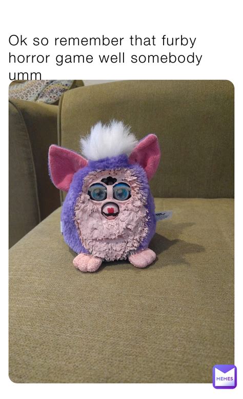Ok so remember that furby horror game well somebody umm | @furbymemes ...