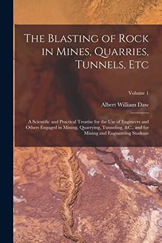 The Blasting of Rock in Mines, Quarries, Tunnels, Etc: A Scientific and ...