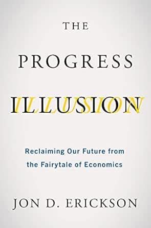 The Progress Illusion: Reclaiming Our Future from the Fairytale of ...